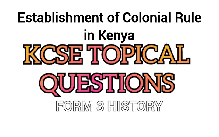 Form 3 History Topical Questions : Establishment of Colonial Rule in Kenya
